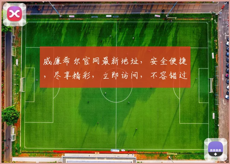 威廉希尔官网最新地址，安全便捷，尽享精彩，立即访问，不容错过