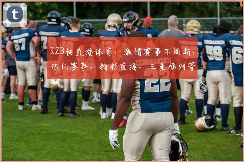KZB快直播体育，激情赛事不间断，热门赛事，精彩直播，三重福利等你来享